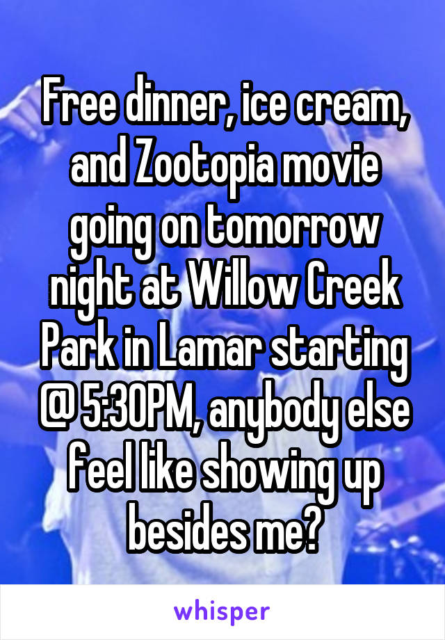 Free dinner, ice cream, and Zootopia movie going on tomorrow night at Willow Creek Park in Lamar starting @ 5:30PM, anybody else feel like showing up besides me?