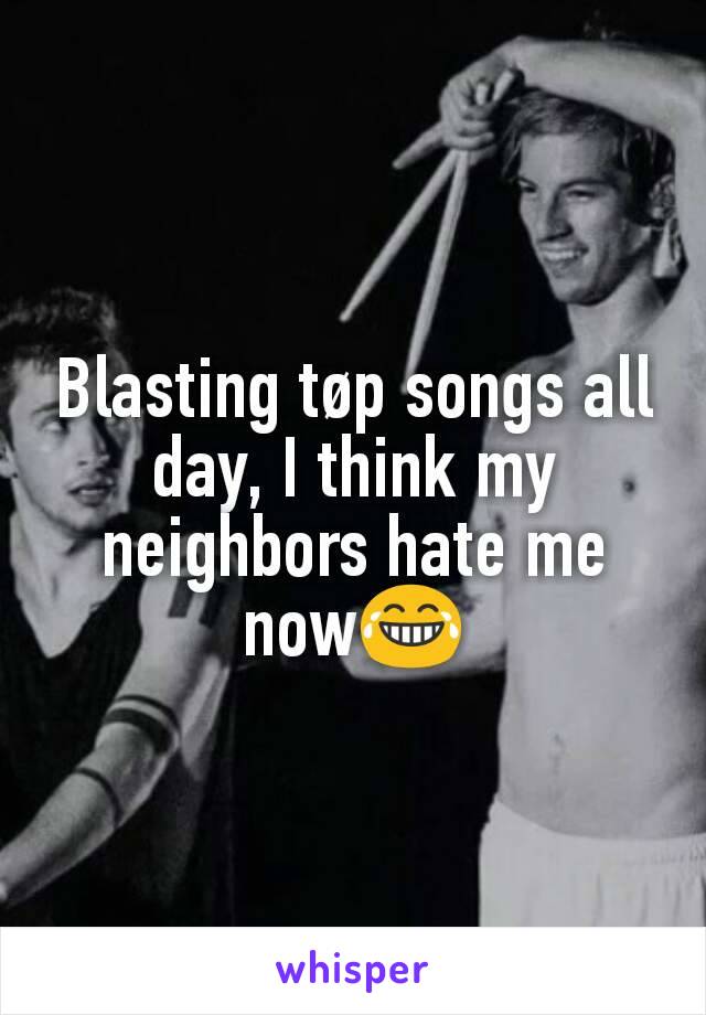 Blasting tøp songs all day, I think my neighbors hate me now😂