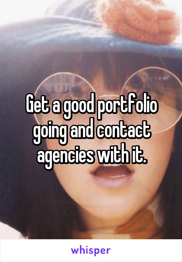 Get a good portfolio going and contact agencies with it.