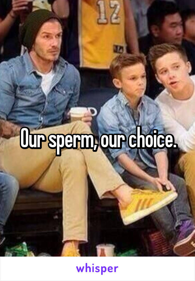 Our sperm, our choice.