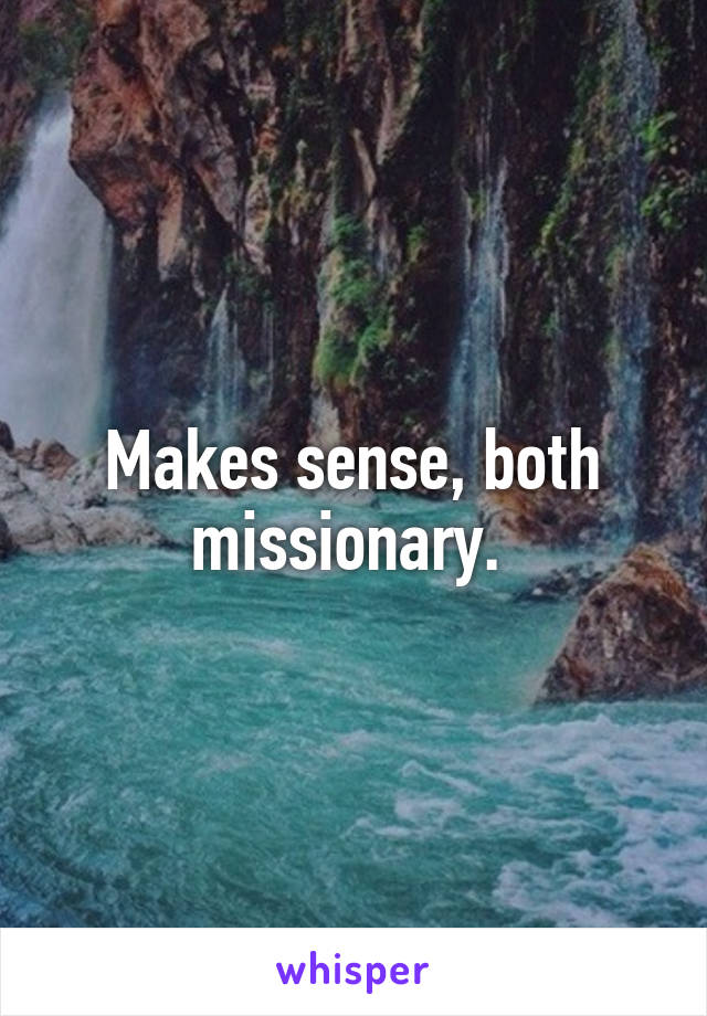 Makes sense, both missionary. 