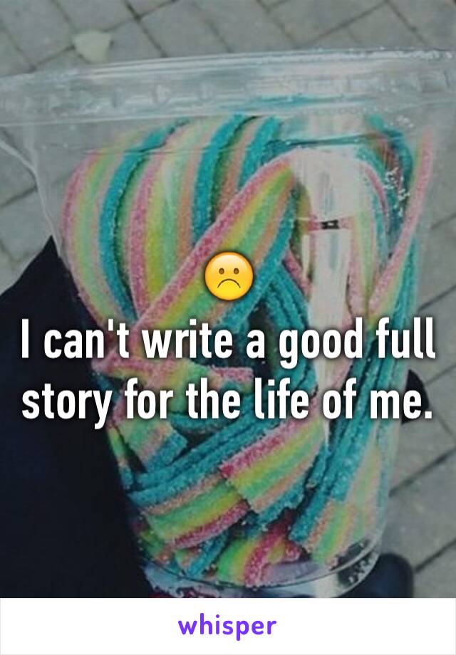 ☹️
I can't write a good full story for the life of me.