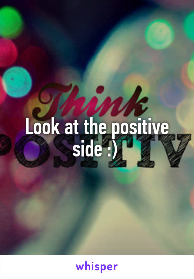 Look at the positive side :) 