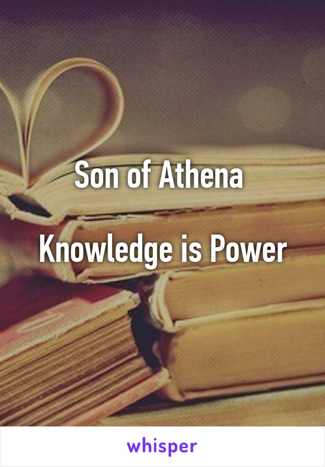 Son of Athena 

Knowledge is Power
