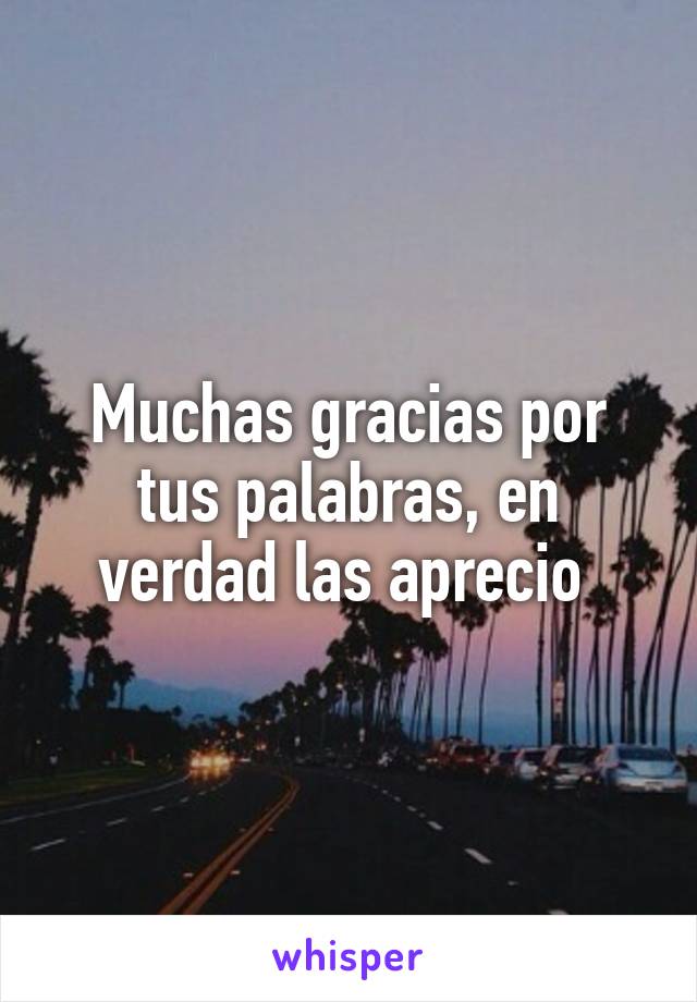 Muchas gracias por tus palabras, en verdad las aprecio 