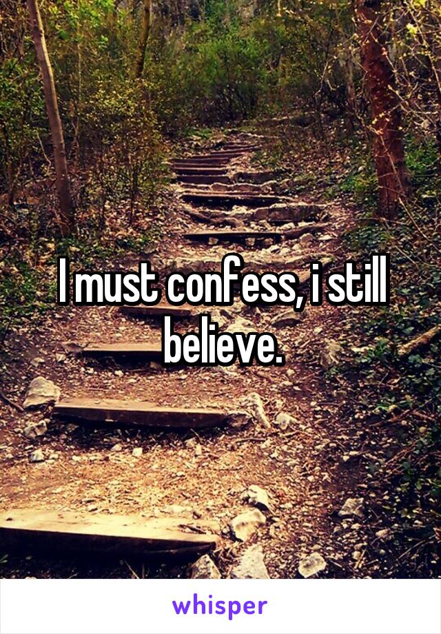 I must confess, i still believe.