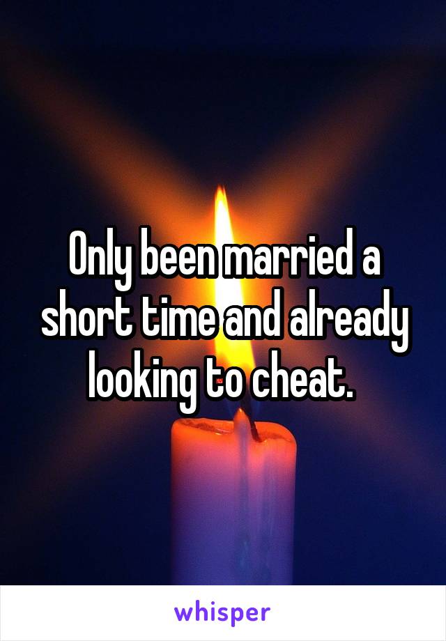 Only been married a short time and already looking to cheat. 