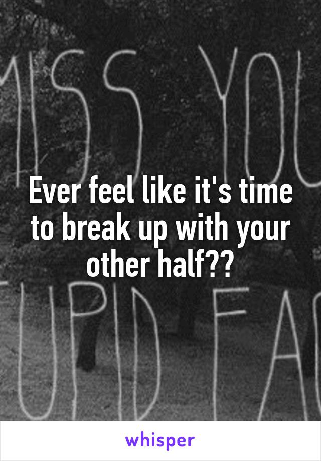 Ever feel like it's time to break up with your other half??