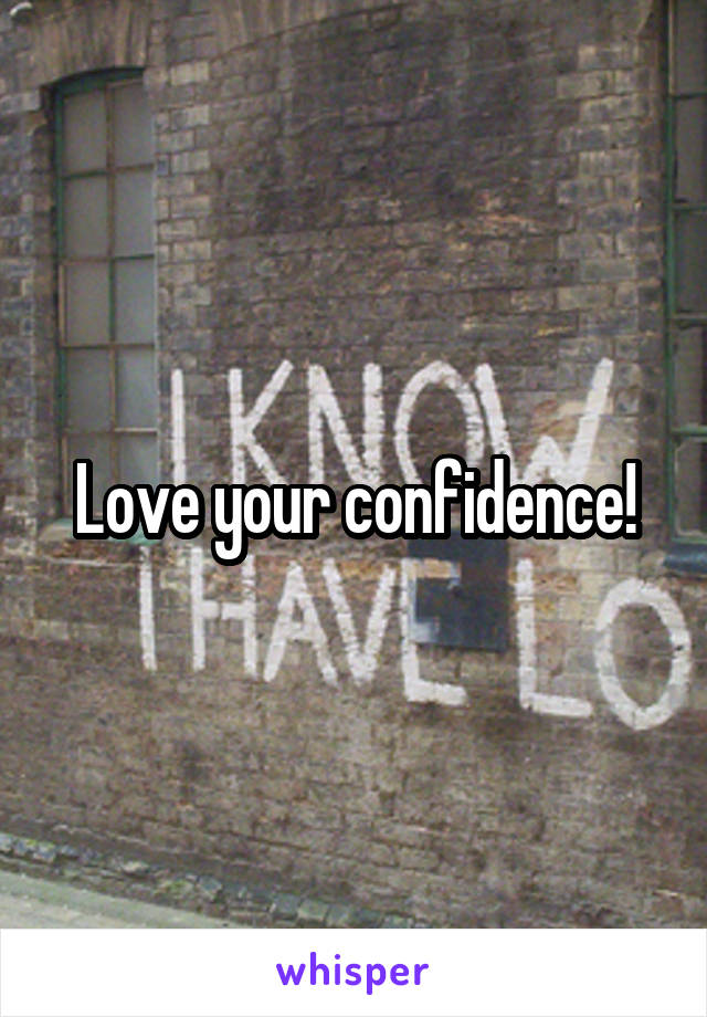 Love your confidence!