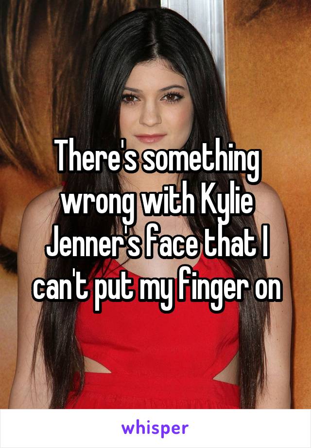 There's something wrong with Kylie Jenner's face that I can't put my finger on