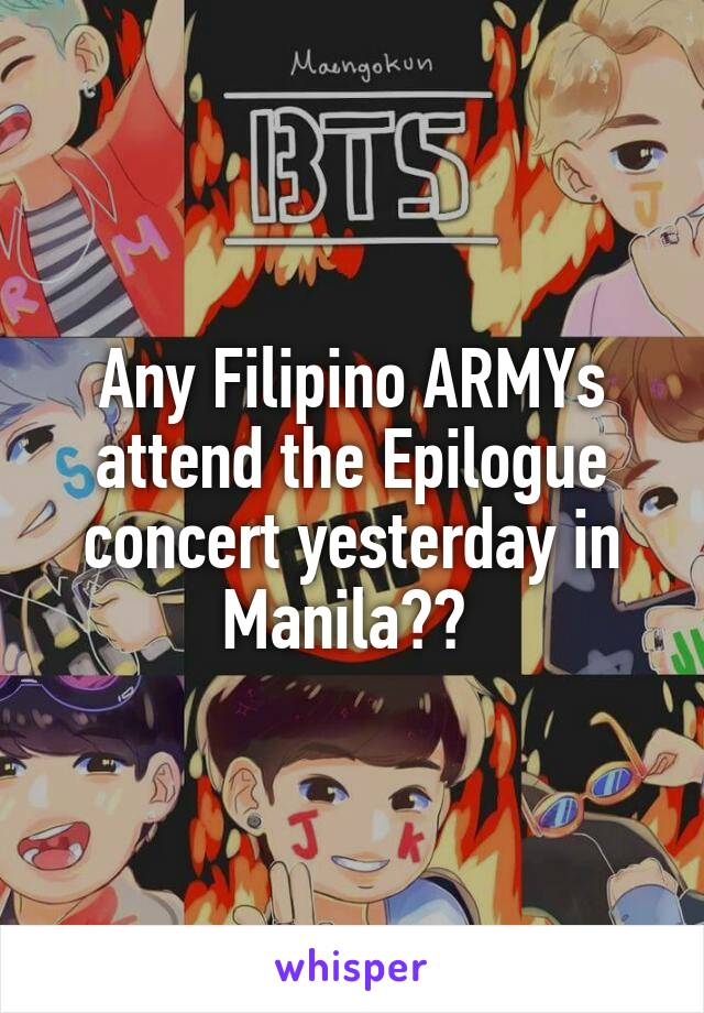 Any Filipino ARMYs attend the Epilogue concert yesterday in Manila?? 