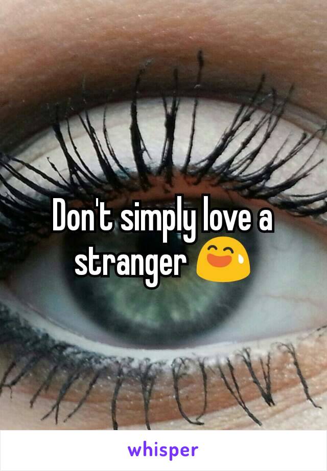 Don't simply love a stranger 😅