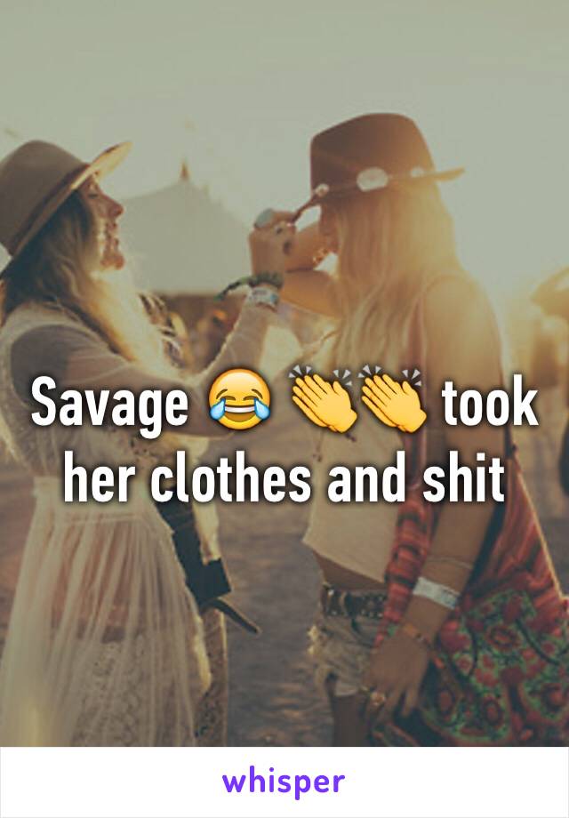 Savage 😂 👏👏 took her clothes and shit 