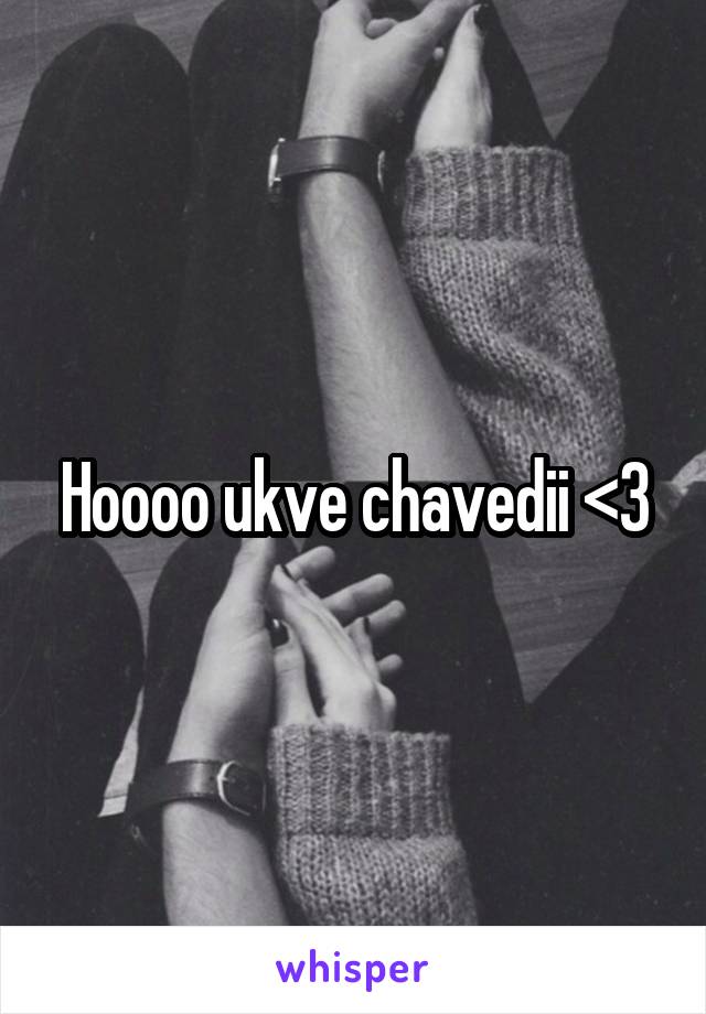 Hoooo ukve chavedii <3