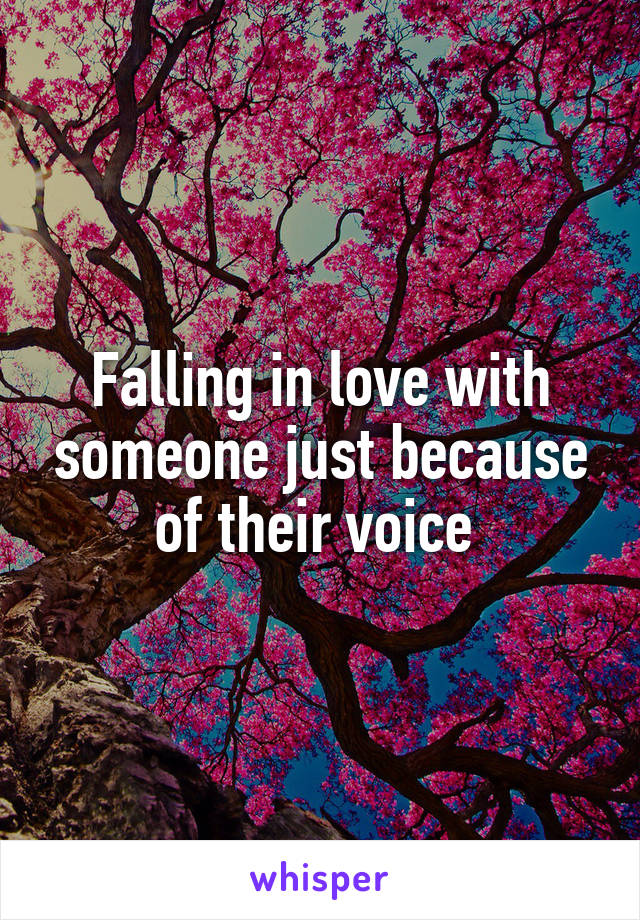 Falling in love with someone just because of their voice 