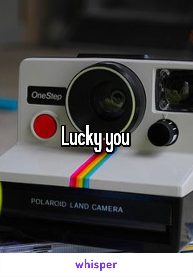 Lucky you 