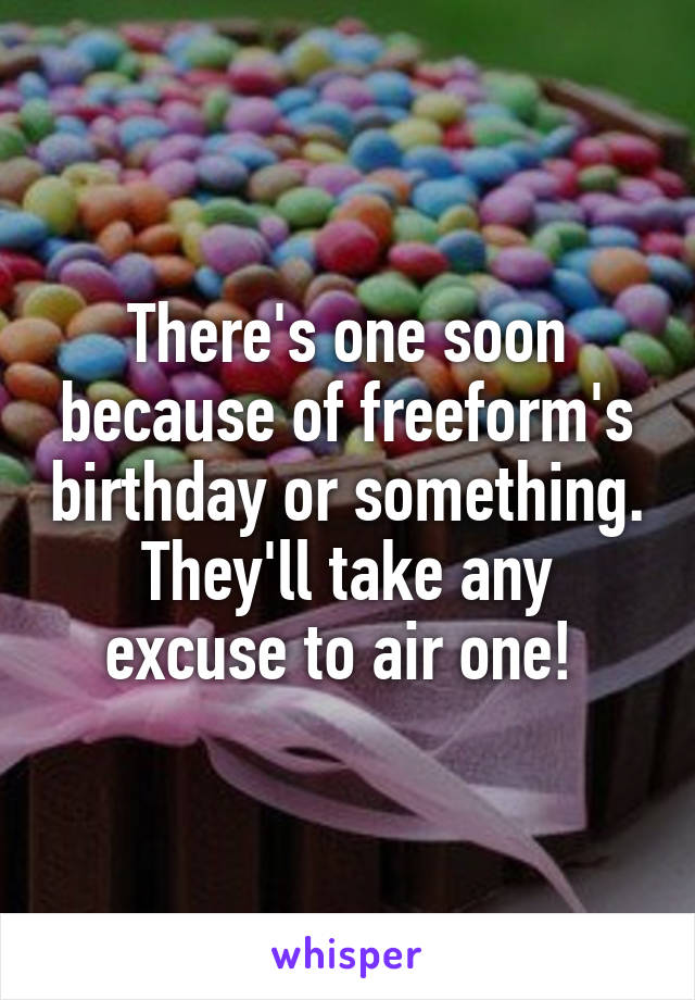 There's one soon because of freeform's birthday or something. They'll take any excuse to air one! 