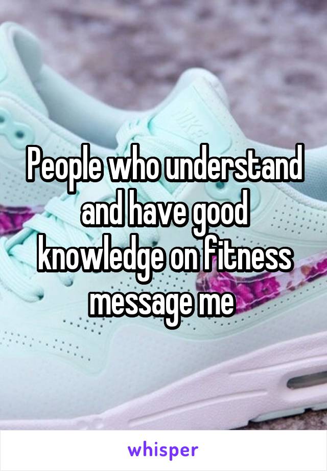 People who understand and have good knowledge on fitness message me 