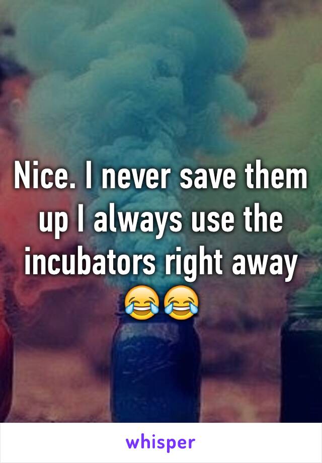 Nice. I never save them up I always use the incubators right away 😂😂