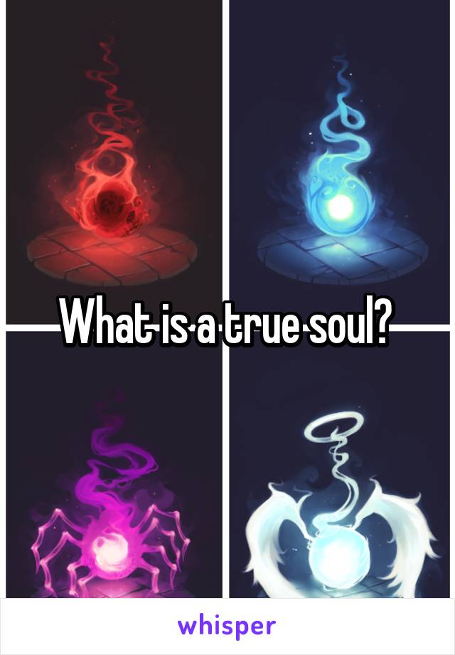 What is a true soul? 