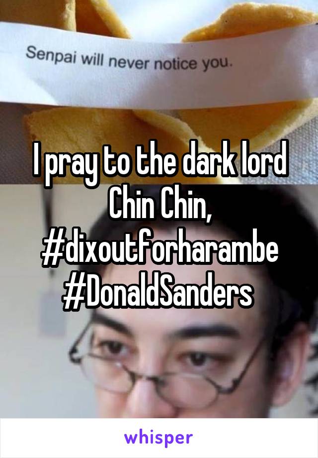 I pray to the dark lord Chin Chin,
#dixoutforharambe #DonaldSanders 