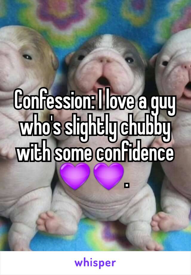 Confession: I love a guy who's slightly chubby with some confidence 💜💜. 