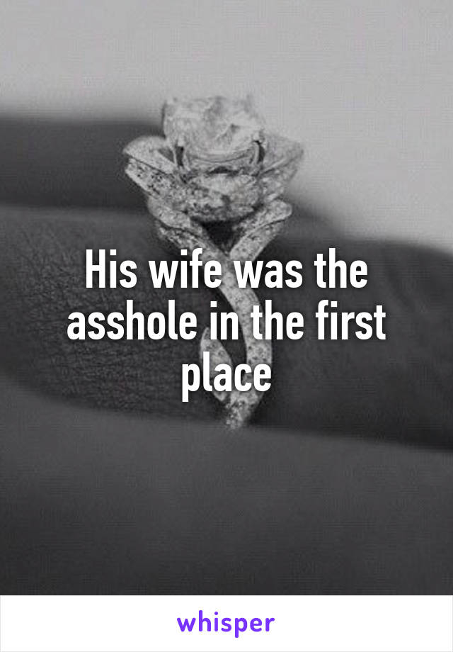 His wife was the asshole in the first place