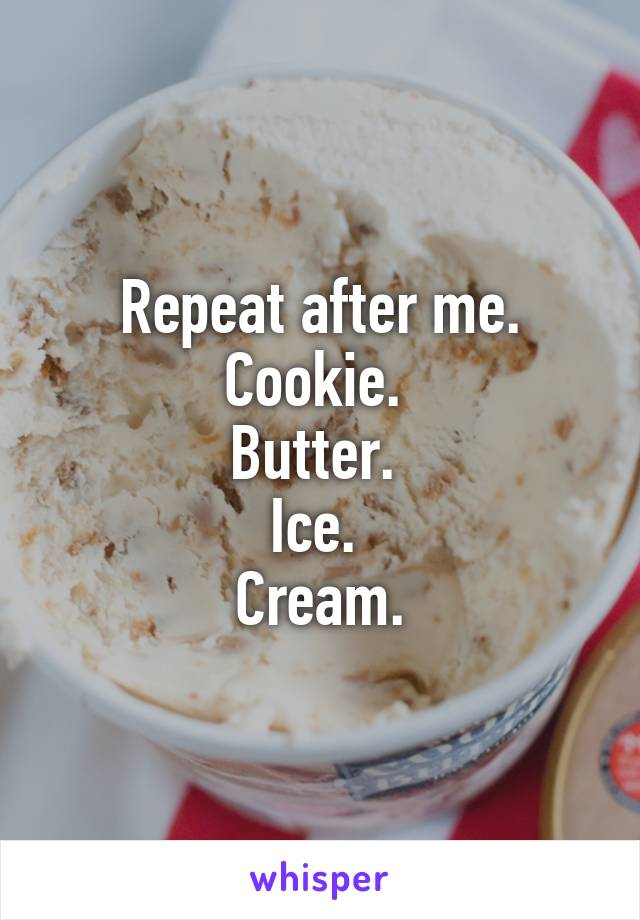 Repeat after me.
Cookie. 
Butter. 
Ice. 
Cream.