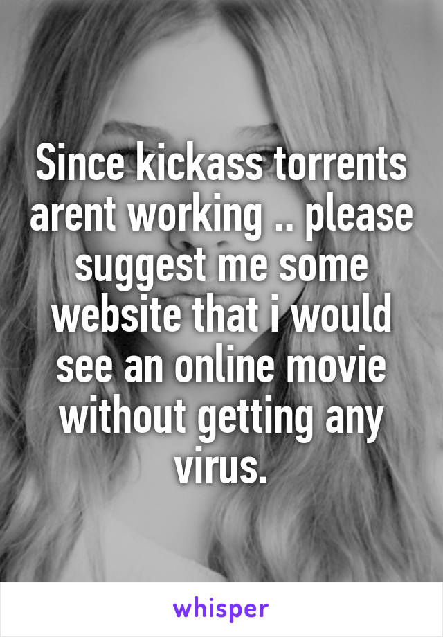 Since kickass torrents arent working .. please suggest me some website that i would see an online movie without getting any virus.