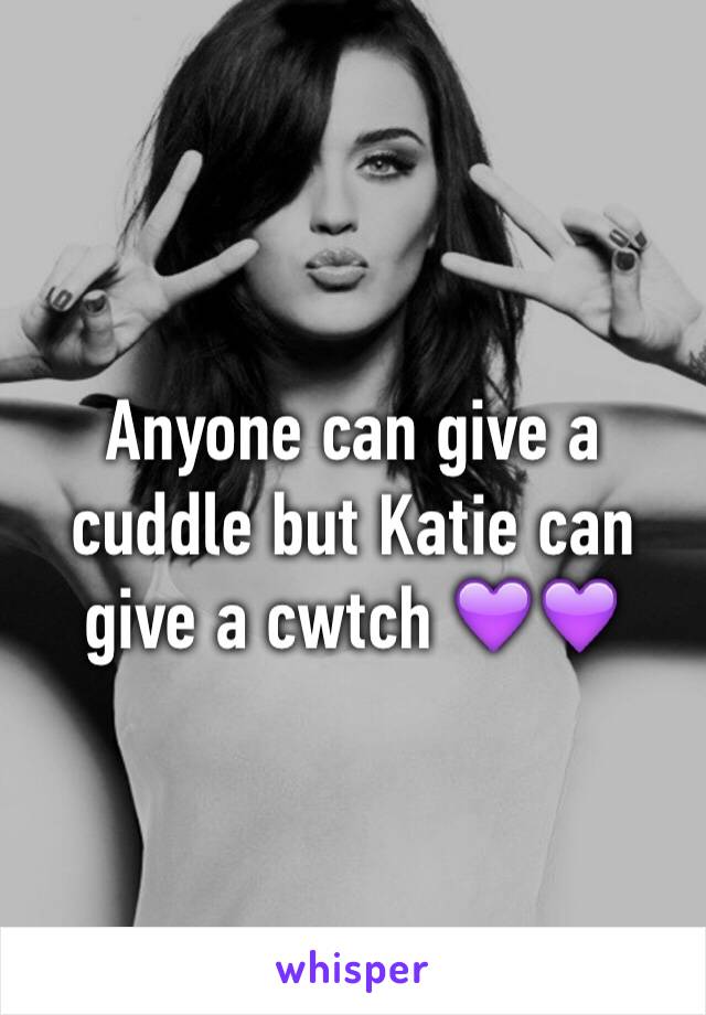 Anyone can give a cuddle but Katie can give a cwtch 💜💜