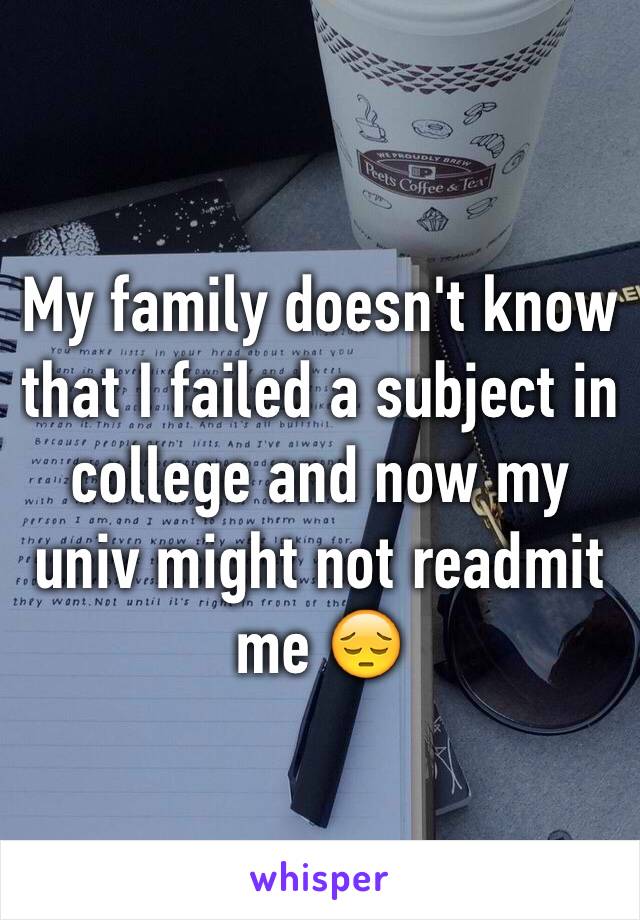 My family doesn't know that I failed a subject in college and now my univ might not readmit me 😔