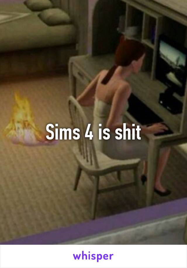 Sims 4 is shit