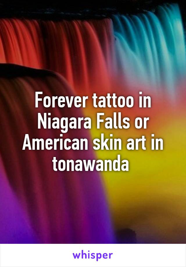 Forever tattoo in Niagara Falls or American skin art in tonawanda 