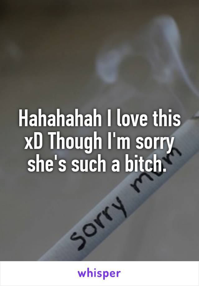 Hahahahah I love this xD Though I'm sorry she's such a bitch. 
