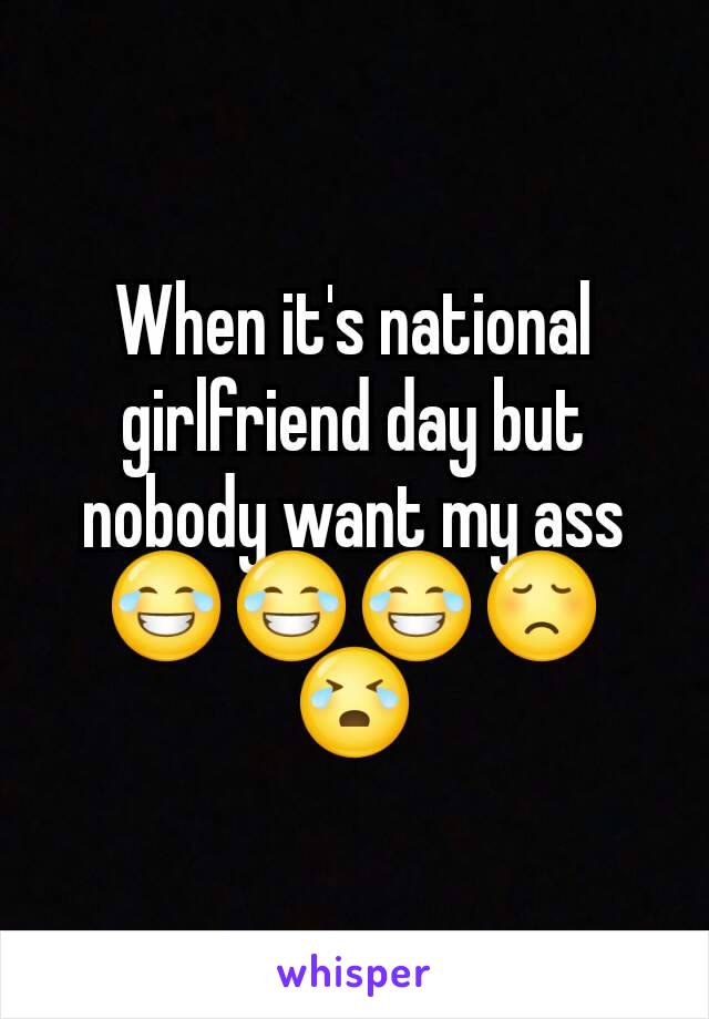 When it's national girlfriend day but nobody want my ass😂😂😂😞😭