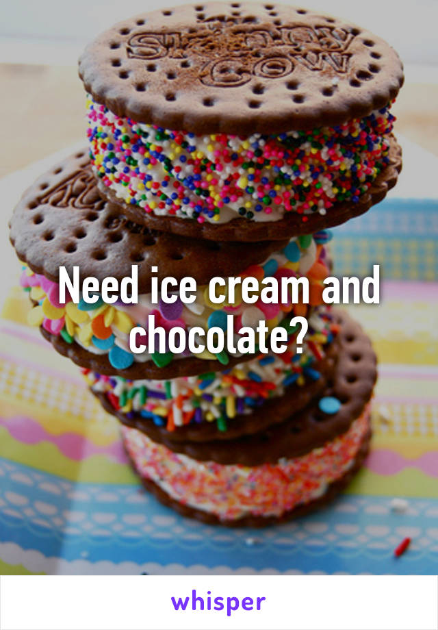 Need ice cream and chocolate?