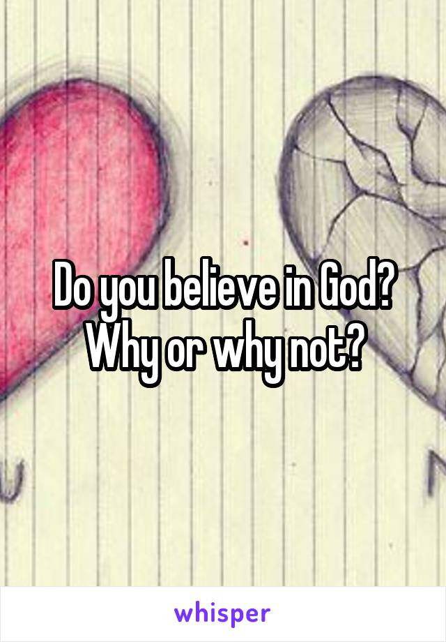 Do you believe in God? Why or why not?