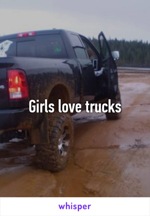 Girls love trucks