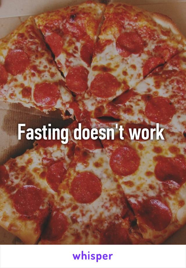 Fasting doesn't work 