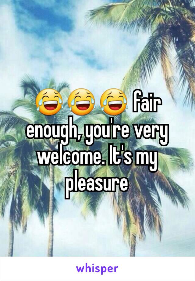 😂😂😂 fair enough, you're very welcome. It's my pleasure