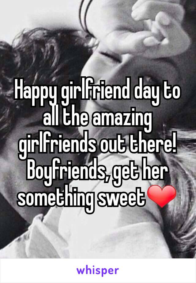 Happy girlfriend day to all the amazing girlfriends out there! Boyfriends, get her something sweet❤