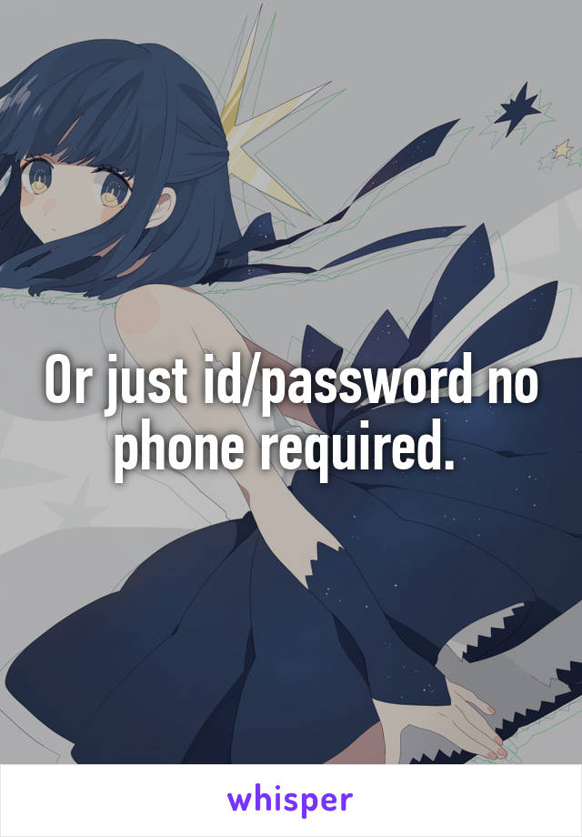 Or just id/password no phone required. 