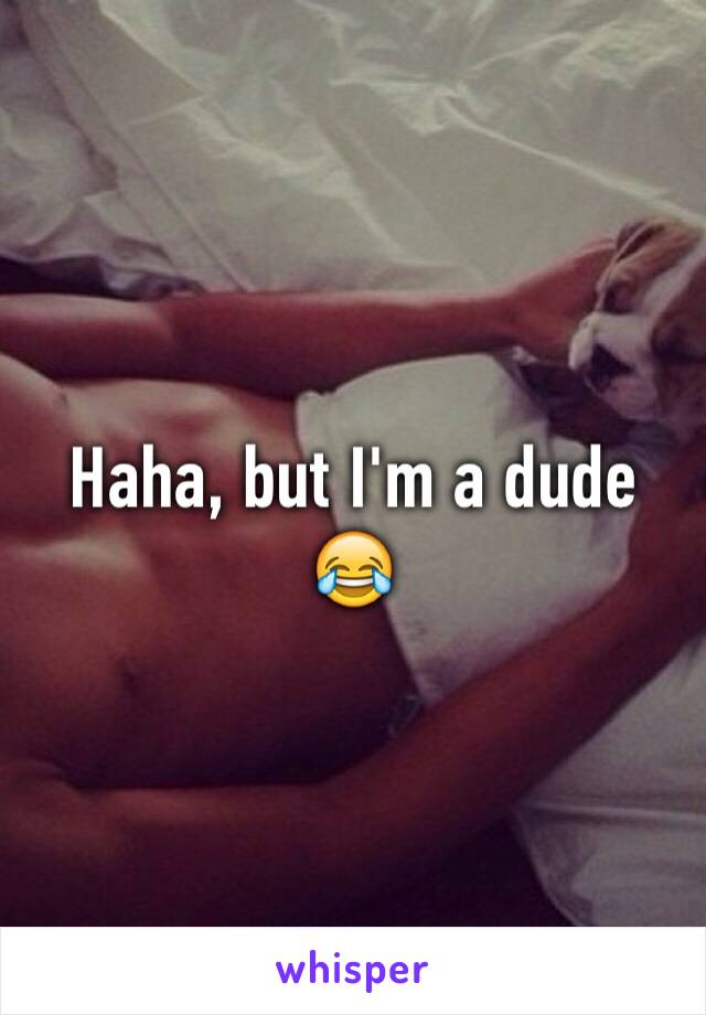 Haha, but I'm a dude 😂