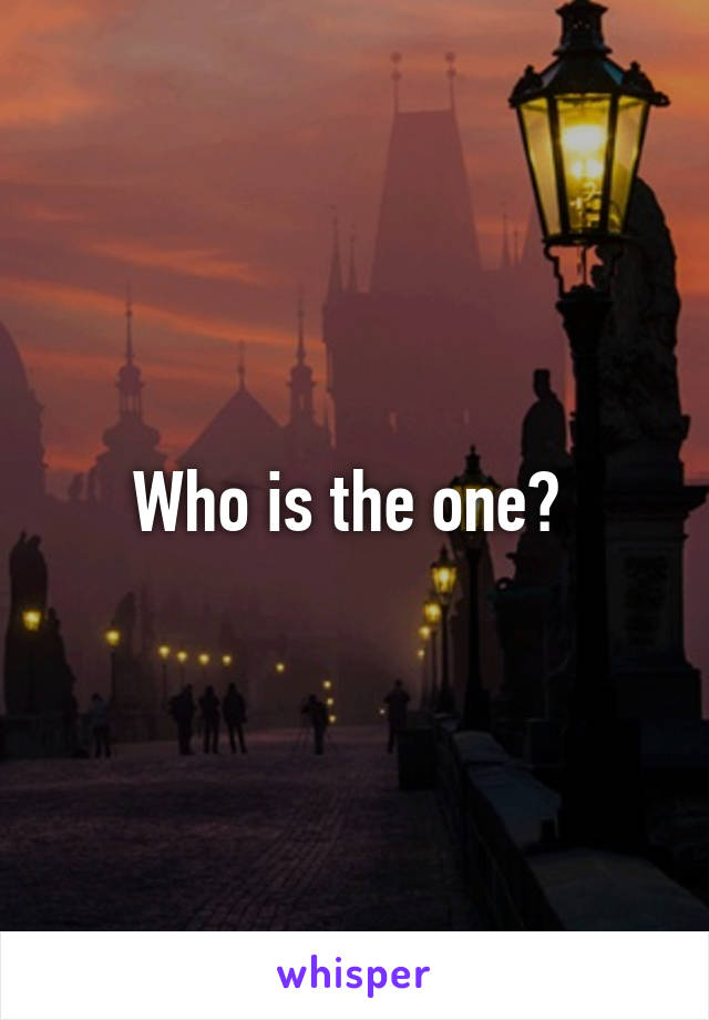 Who is the one? 