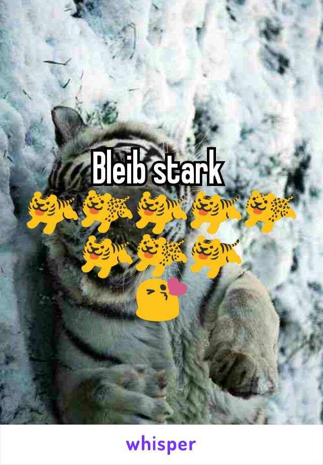 Bleib stark 
🐅🐆🐅🐅🐆🐅🐆🐅
😘