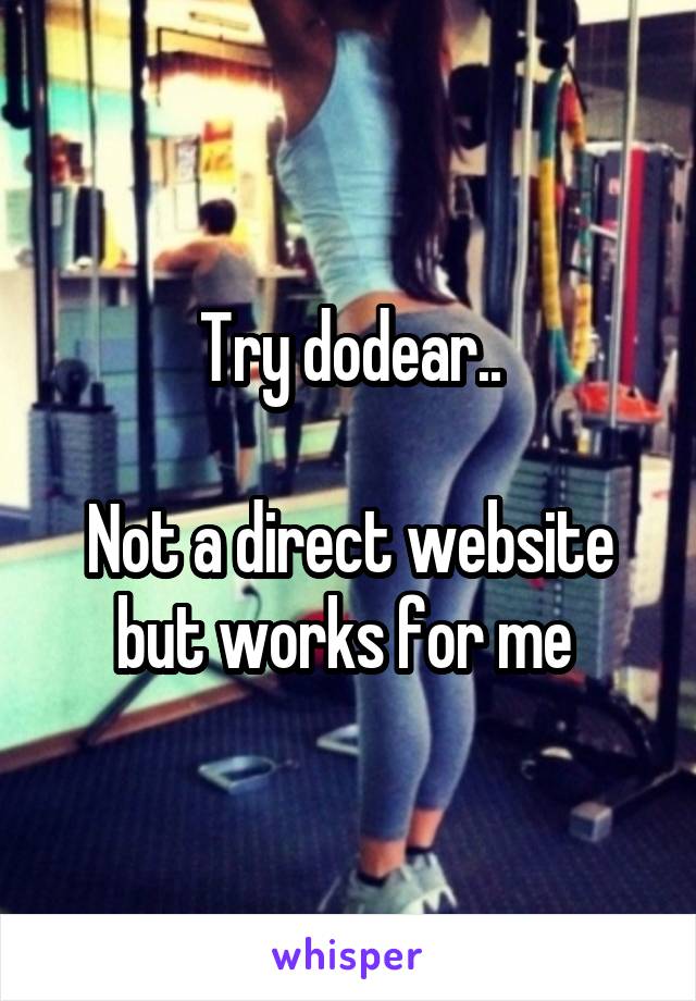 Try dodear..

Not a direct website but works for me 