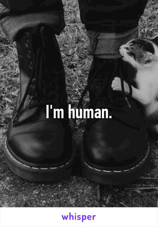 I'm human.