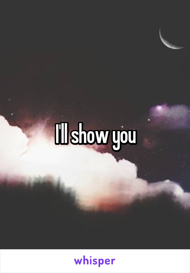 I'll show you