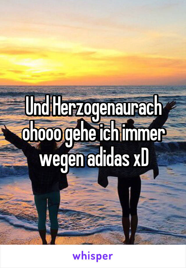 Und Herzogenaurach ohooo gehe ich immer wegen adidas xD