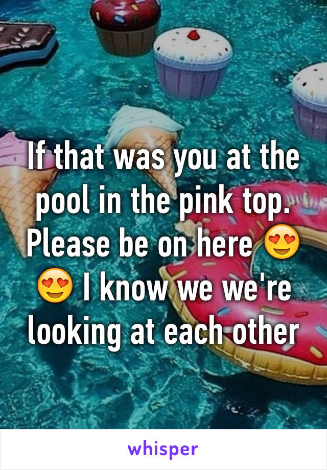 If that was you at the pool in the pink top. Please be on here 😍😍 I know we we're looking at each other 